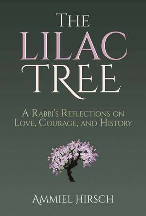 The Lilac Tree: A Rabbi's Reflections on Love, Courage, and History de Rabbi Ammiel Hirsch