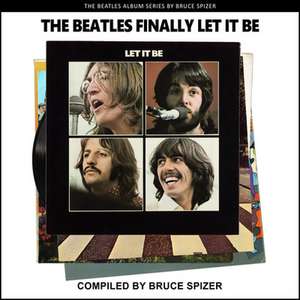 The Beatles Finally Let It Be de Bruce Spizer