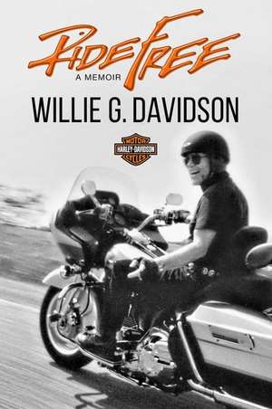 Ride Free: A Memoir de Willie G. Davidson