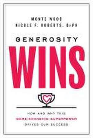 Generosity Wins: How and Why this Game-Changing Superpower Drives Our Success de Monte Wood