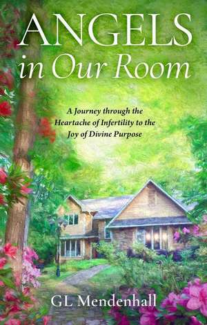 Angels in Our Room: A Journey through the Heartache of Infertility to the Joy of Divine Purpose de GL Mendenhall