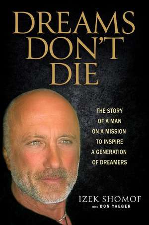 Dreams Don't Die: The Story of a Man on a Mission to Inspire a Generation of Dreamers de Izek Shomof