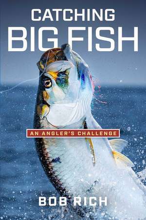 Catching Big Fish: An Angler's Challenge de Bob Rich
