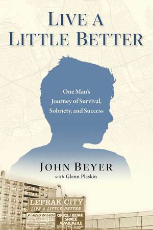 Live A Little Better: One Man's Journey of Survival, Sobriety, and Success de John Beyer