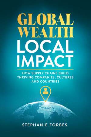 Global Wealth, Local Impact de Stephanie Forbes