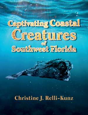 Captivating Coastal Creatures of Southwest Florida de Christine J. Relli-Kunz