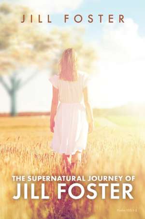 The Supernatural Journey of Jill Foster de Jill Foster