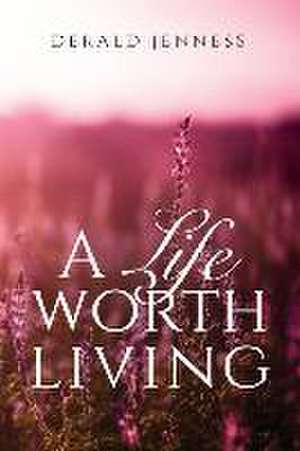 A Life Worth Living de Derald Jenness