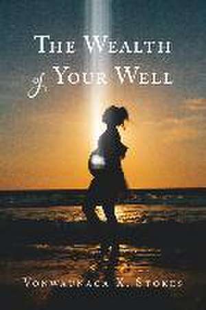 The Wealth of Your Well de Vonwaunaca K. Stokes