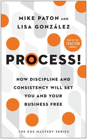 Process!: How Discipline and Consistency Will Set You and Your Business Free de Mike Paton
