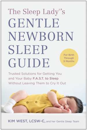 The Sleep Lady(r)'s Gentle Newborn Sleep Guide: Trusted Solutions for Getting You and Your Baby Fast to Sleep Without Leaving Them to Cry It Out de Kim West