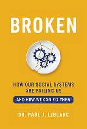 Broken: How Our Social Systems Are Failing Us and How We Can Fix Them de Paul LeBlanc