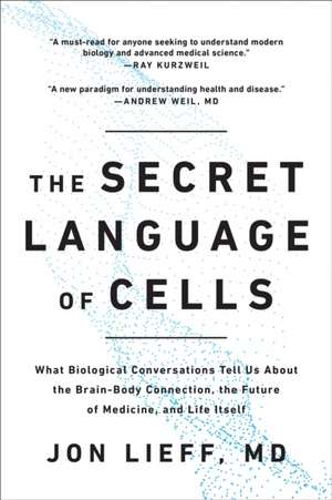 The Secret Language of Cells: What Biological Conversations Tell Us about the Brain-Body Connection, the Future of Medicine, and Life Itself de Jon Lieff