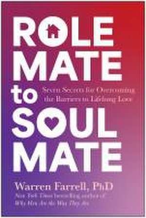 Role Mate to Soul Mate: The Seven Secrets to Lifelong Love de Warren Farrell