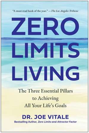 Zero Limits Living: The Three Essential Pillars to Achieving All Your Life's Goals de Joe Vitale