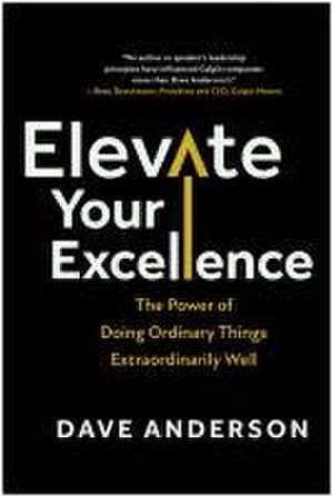 Elevate Your Excellence: The Power of Doing Ordinary Things Extraordinarily Well de Dave Anderson