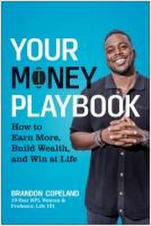 Your Money Playbook: How to Earn More, Build Wealth, and Win at Life de Brandon Copeland