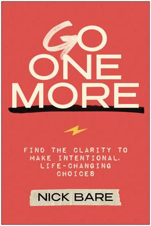 Go One More: Find the Clarity to Make Intentional, Life-Changing Choices de Nick Bare