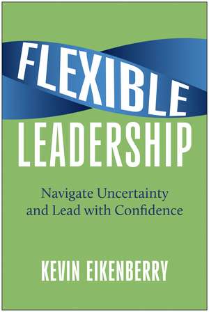 Flexible Leadership: Navigate Uncertainty and Lead with Confidence de Kevin Eikenberry