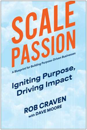 Scale Passion: Igniting Purpose, Driving Impact de Rob Craven