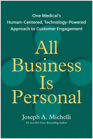 All Business Is Personal: One Medical's Human-Centered, Technology-Powered Approach to Customer Engagement de Joseph A. Michelli