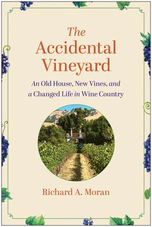 The Accidental Vineyard: An Old House, New Vines, and a Changed Life in Wine Country de Richard A. Moran