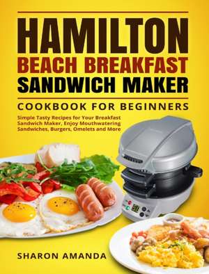 Hamilton Beach Breakfast Sandwich Maker Cookbook for Beginners de Sharon Sharon Amanda