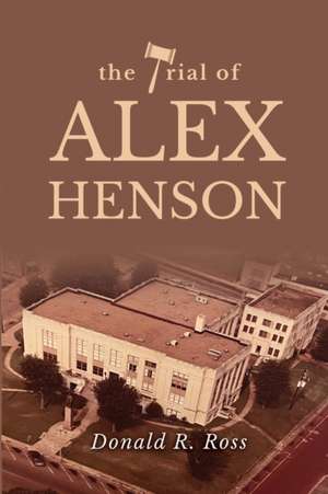 THE TRIAL OF ALEX HENSON de Donald R. Ross