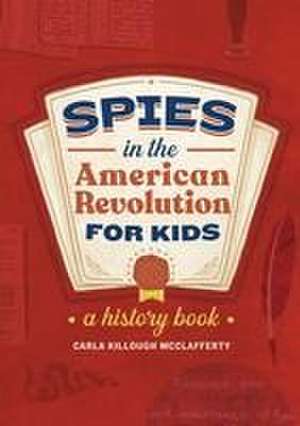 Spies in the American Revolution for Kids de Carla Killough McClafferty