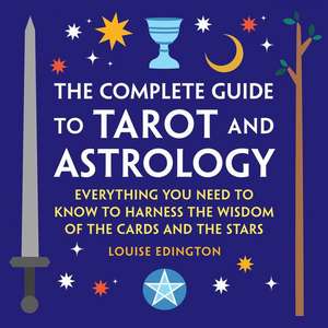 The Complete Guide to Tarot and Astrology de Louise Edington