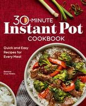 30-Minute Instant Pot Cookbook: Quick and Easy Recipes for Every Meal de Ramona Cruz-Peters