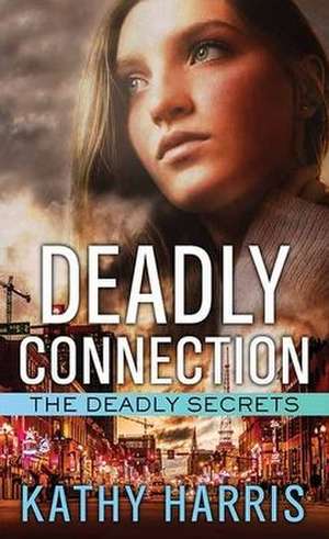 Deadly Connection: The Deadly Secrets Series de Kathy Harris