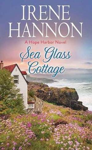 Sea Glass Cottage: A Hope Harbor Novel de Irene Hannon