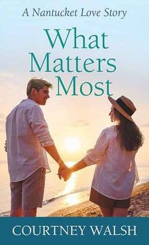 What Matters Most: A Nantucket Love Story de Courtney Walsh