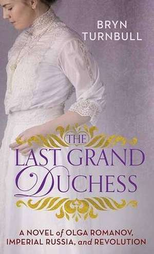 The Last Grand Duchess: A Novel of Olga Romanov, Imperial Russia, and Revolution de Bryn Turnbull