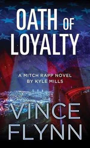 Oath of Loyalty: A Mitch Rapp Novel by Kyle Mills de Vince Flynn