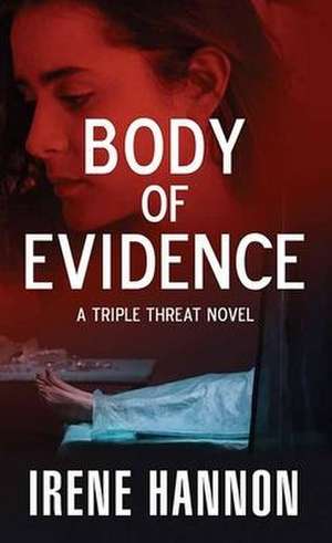 Body of Evidence: A Triple Threat Novel de Irene Hannon