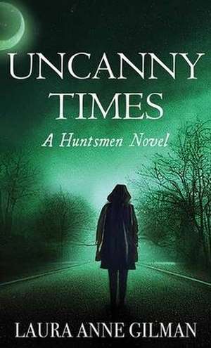 Uncanny Times: A Huntsmen Novel de Laura Anne Gilman