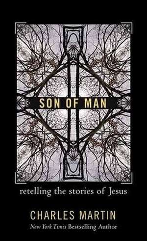 Son of Man: Retelling the Stories of Jesus de Charles Martin