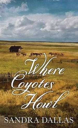 Where Coyotes Howl de Sandra Dallas