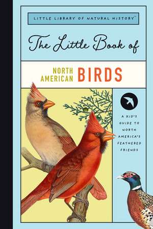 The Little Book of North American Birds: A Guide to North America's Songbirds, Waterfowl, Birds of Prey, and More de Christin Farley