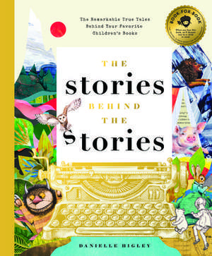 The Stories Behind the Stories: The Remarkable True Tales Behind Your Favorite Kid's Books de Danielle Higley