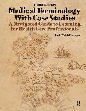 Medical Terminology with Case Studies: A Navigated Guide to Learning for Health Care Professionals de Katie Walsh Flanagan