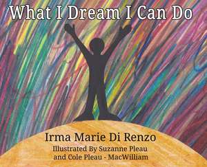 What I Dream I Can Do de Irma Marie Di Renzo