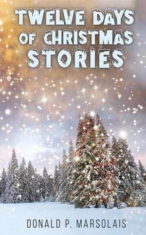 Twelve Days of Christmas Stories de Donald P. Marsolais