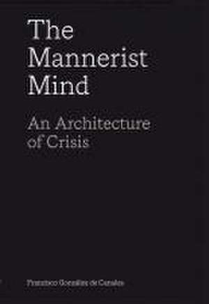 The Mannerist Mind de Francisco González De Canales