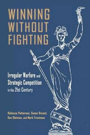 Winning Without Fighting: Irregular Warfare and Strategic Competition in the 21st Century (Rapid Communications in Conflict & Security Series) de Rebecca D. Patterson