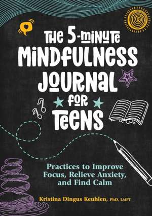 The 5-Minute Mindfulness Journal for Teens de Kristina Dingus Keuhlen