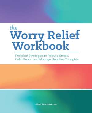 The Worry Relief Workbook de Jane Teixeira