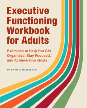 Executive Functioning Workbook for Adults de Blythe Grossberg